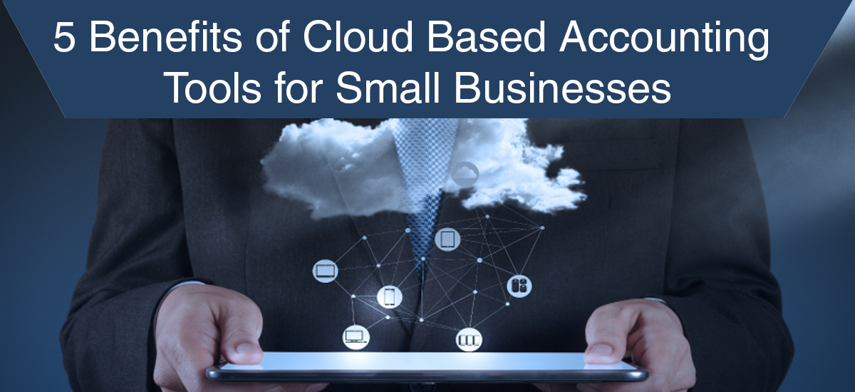 5 Benefits of Cloud Based Accounting Tools for Small Businesses