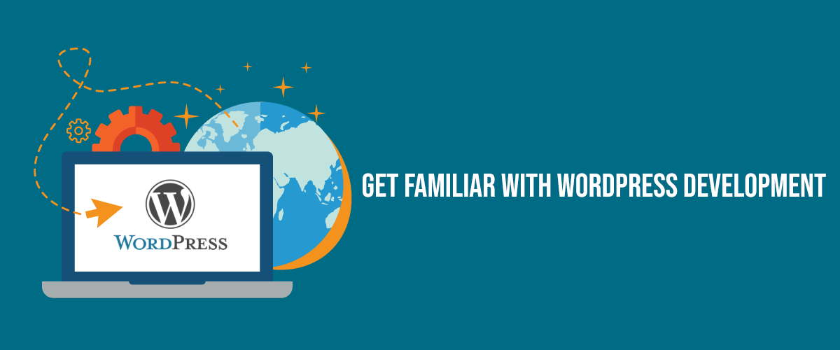 GET FAMILIAR WITH WORDPRESS DEVELOPMENT